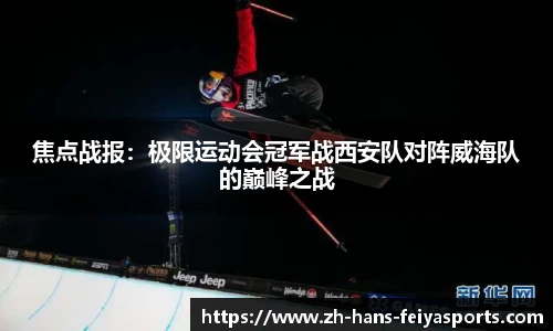 焦点战报:极限运动会冠军战西安队对阵威海队的巅峰之战