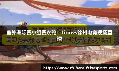 室外洲际赛小组赛次轮:Lionvs徐州电竞现场直播