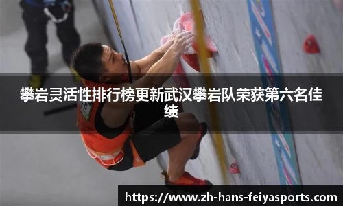 攀岩灵活性排行榜更新武汉攀岩队荣获第六名佳绩