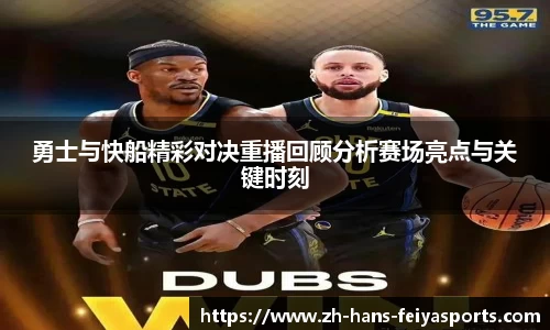勇士与快船精彩对决重播回顾分析赛场亮点与关键时刻
